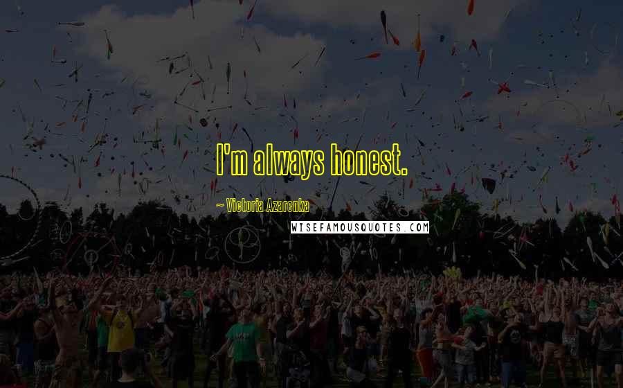 Victoria Azarenka Quotes: I'm always honest.