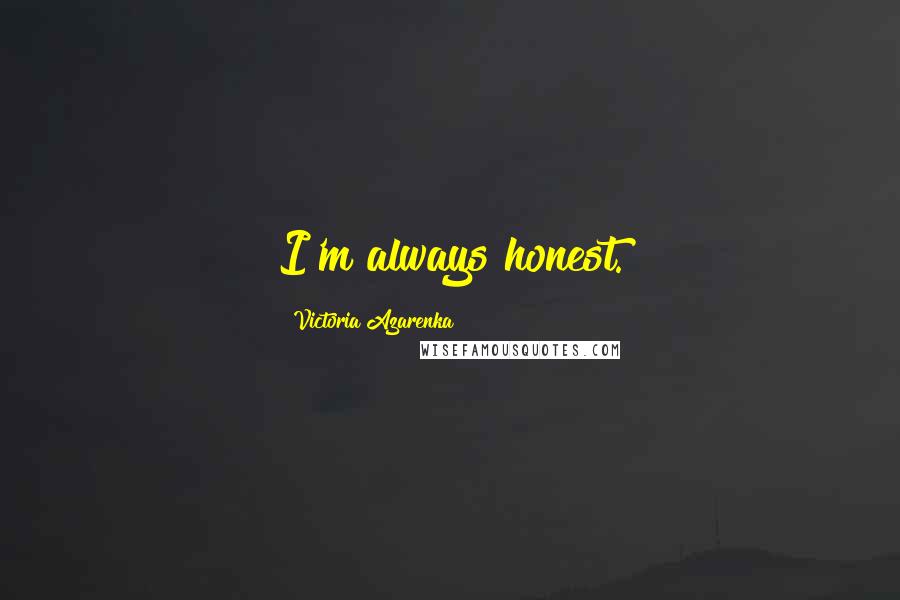 Victoria Azarenka Quotes: I'm always honest.