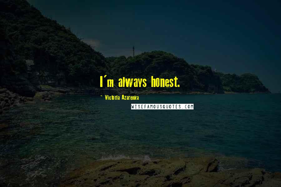 Victoria Azarenka Quotes: I'm always honest.