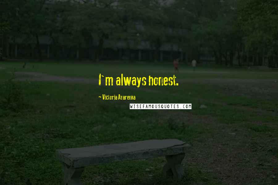 Victoria Azarenka Quotes: I'm always honest.