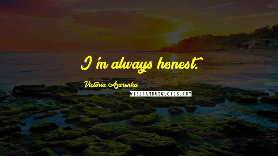 Victoria Azarenka Quotes: I'm always honest.