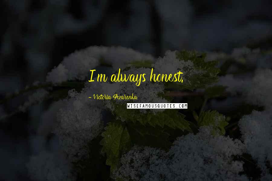 Victoria Azarenka Quotes: I'm always honest.