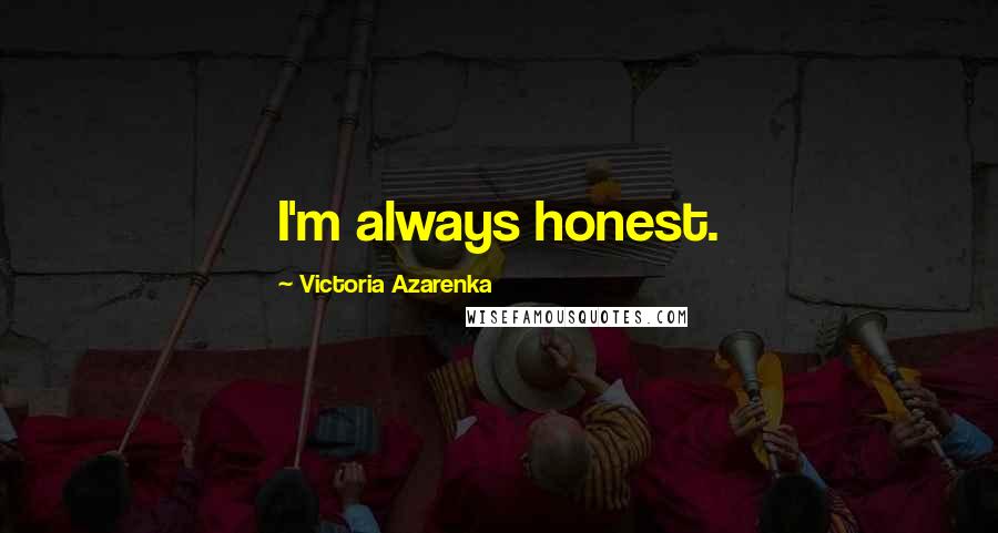 Victoria Azarenka Quotes: I'm always honest.