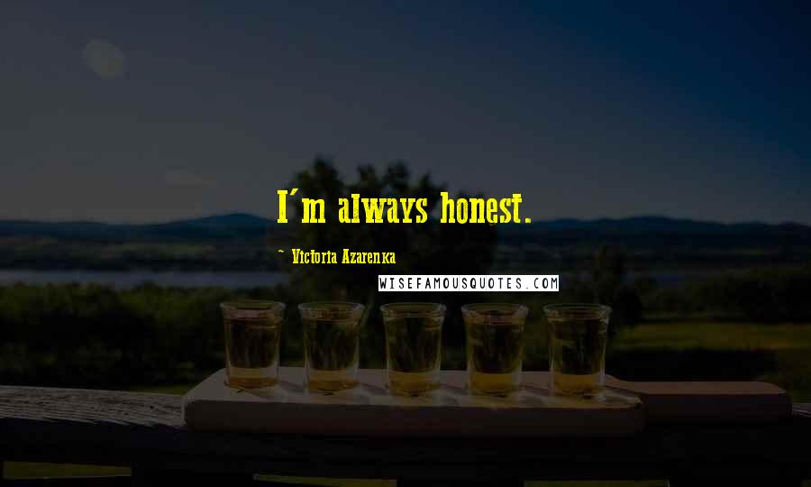 Victoria Azarenka Quotes: I'm always honest.