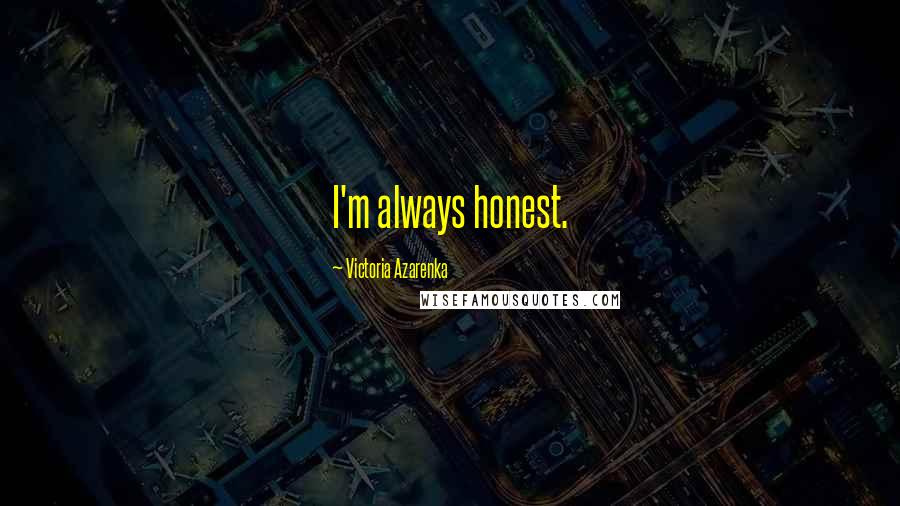 Victoria Azarenka Quotes: I'm always honest.
