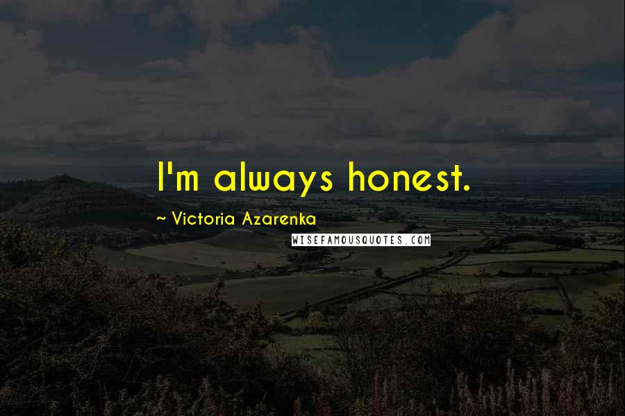 Victoria Azarenka Quotes: I'm always honest.