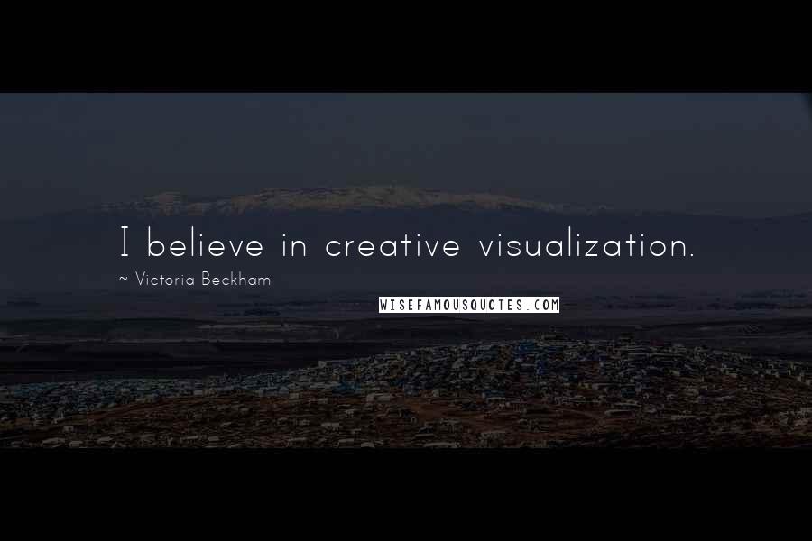 Victoria Beckham Quotes: I believe in creative visualization.