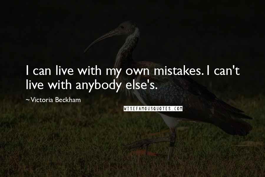 Victoria Beckham Quotes: I can live with my own mistakes. I can't live with anybody else's.