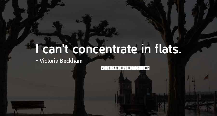 Victoria Beckham Quotes: I can't concentrate in flats.