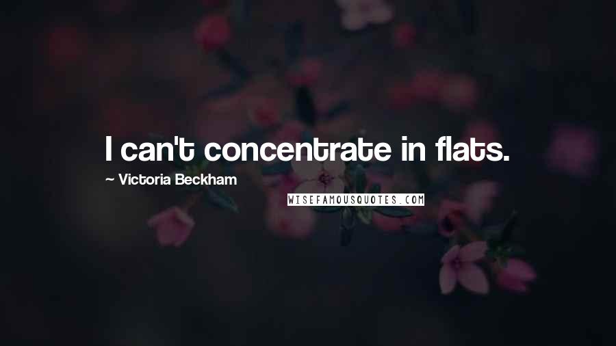 Victoria Beckham Quotes: I can't concentrate in flats.