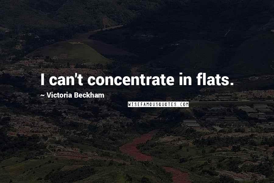 Victoria Beckham Quotes: I can't concentrate in flats.