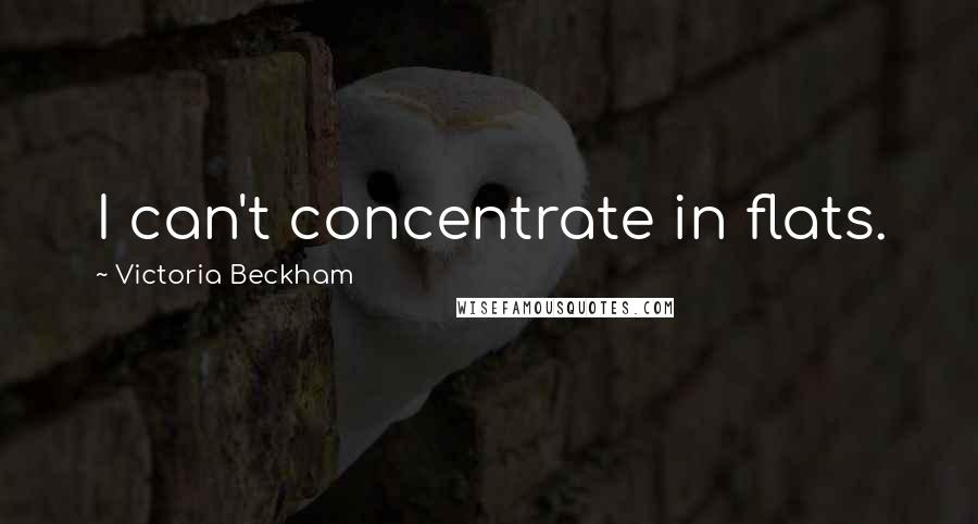 Victoria Beckham Quotes: I can't concentrate in flats.