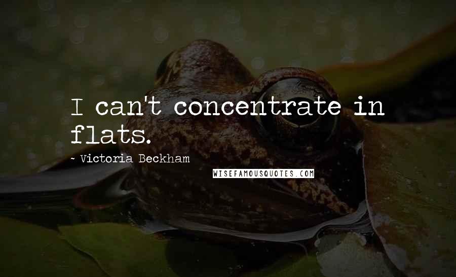 Victoria Beckham Quotes: I can't concentrate in flats.