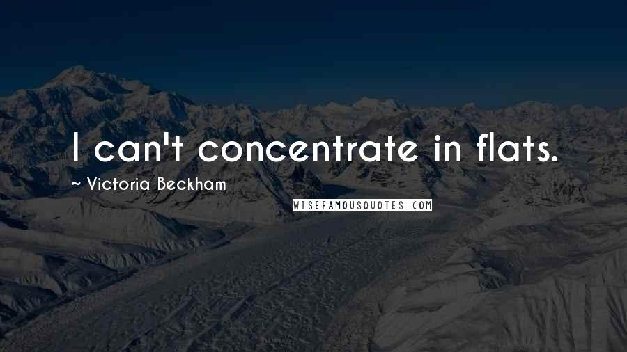 Victoria Beckham Quotes: I can't concentrate in flats.