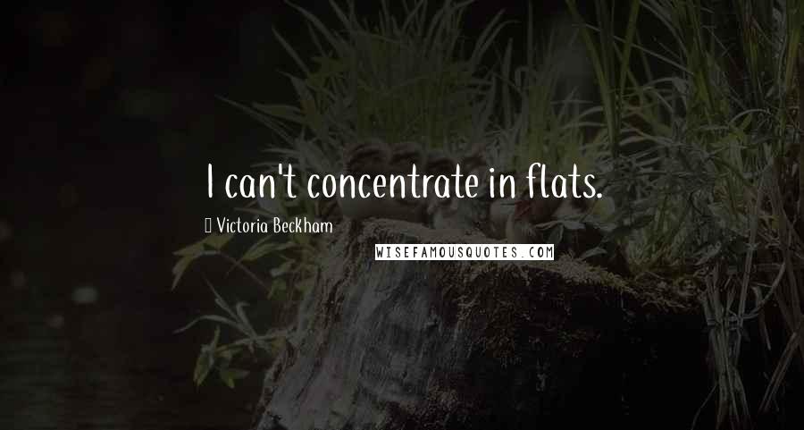 Victoria Beckham Quotes: I can't concentrate in flats.