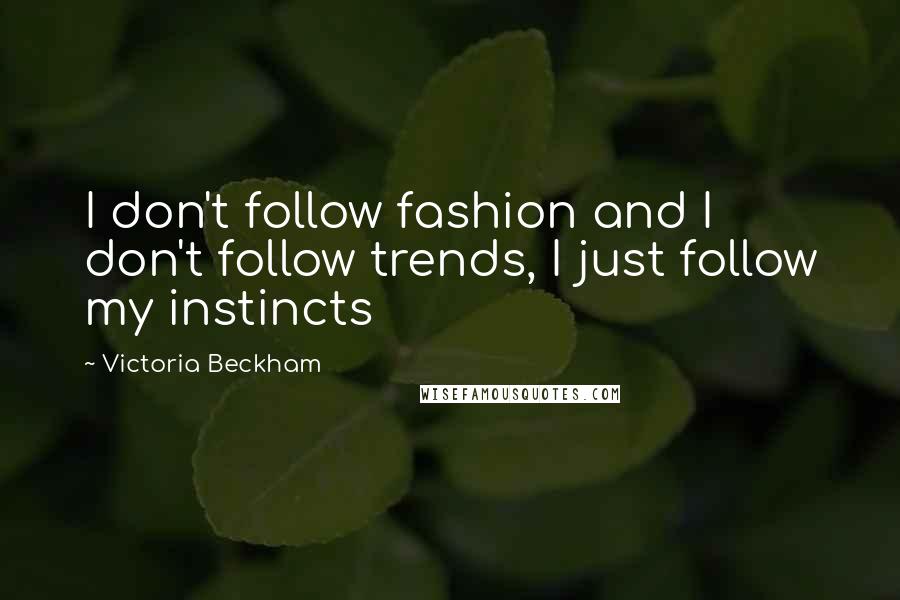 Victoria Beckham Quotes: I don't follow fashion and I don't follow trends, I just follow my instincts