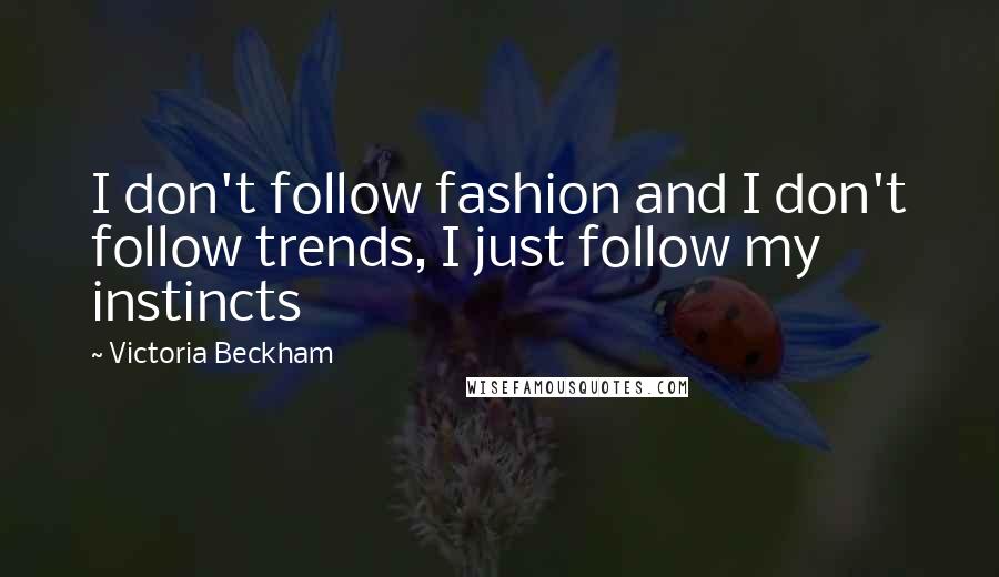 Victoria Beckham Quotes: I don't follow fashion and I don't follow trends, I just follow my instincts