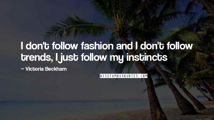 Victoria Beckham Quotes: I don't follow fashion and I don't follow trends, I just follow my instincts