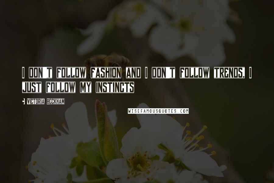 Victoria Beckham Quotes: I don't follow fashion and I don't follow trends, I just follow my instincts