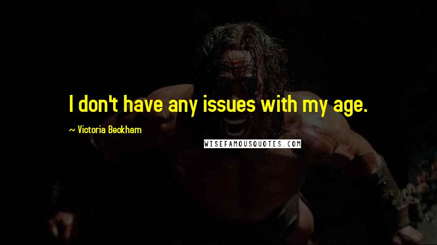 Victoria Beckham Quotes: I don't have any issues with my age.