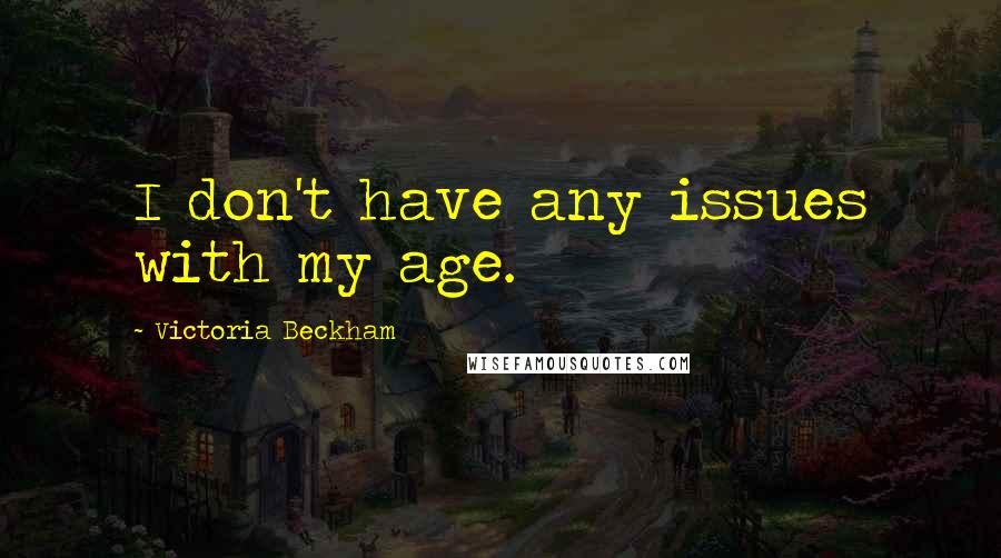 Victoria Beckham Quotes: I don't have any issues with my age.