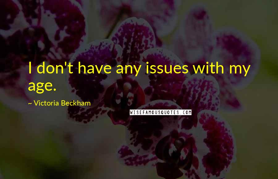 Victoria Beckham Quotes: I don't have any issues with my age.