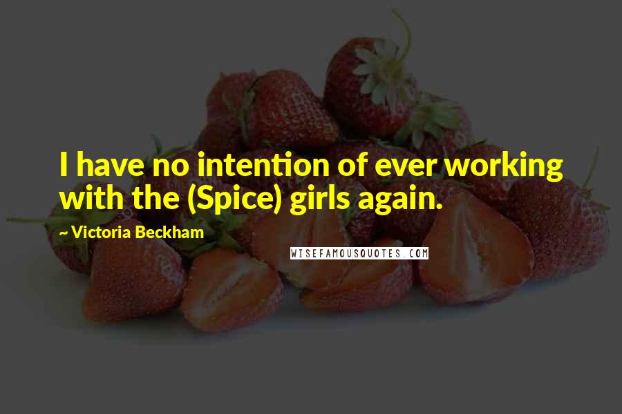 Victoria Beckham Quotes: I have no intention of ever working with the (Spice) girls again.