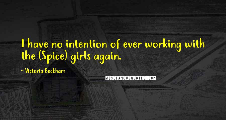 Victoria Beckham Quotes: I have no intention of ever working with the (Spice) girls again.