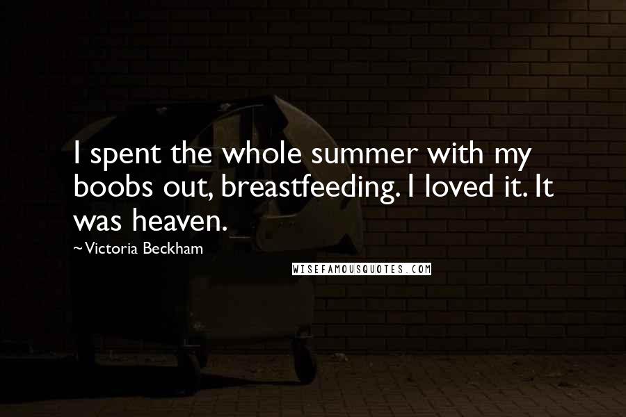 Victoria Beckham Quotes: I spent the whole summer with my boobs out, breastfeeding. I loved it. It was heaven.