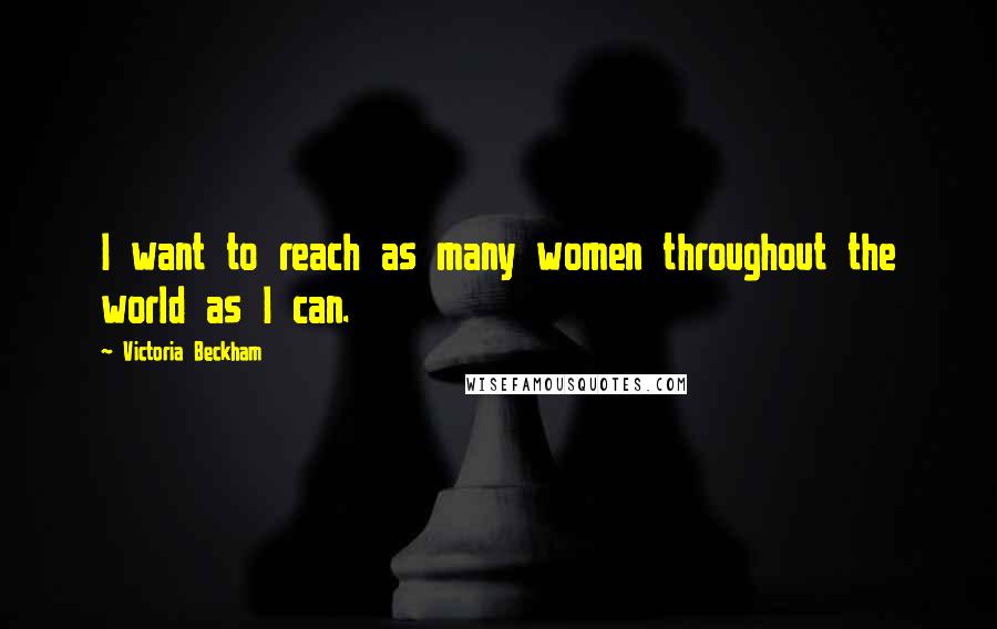 Victoria Beckham Quotes: I want to reach as many women throughout the world as I can.