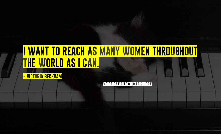 Victoria Beckham Quotes: I want to reach as many women throughout the world as I can.