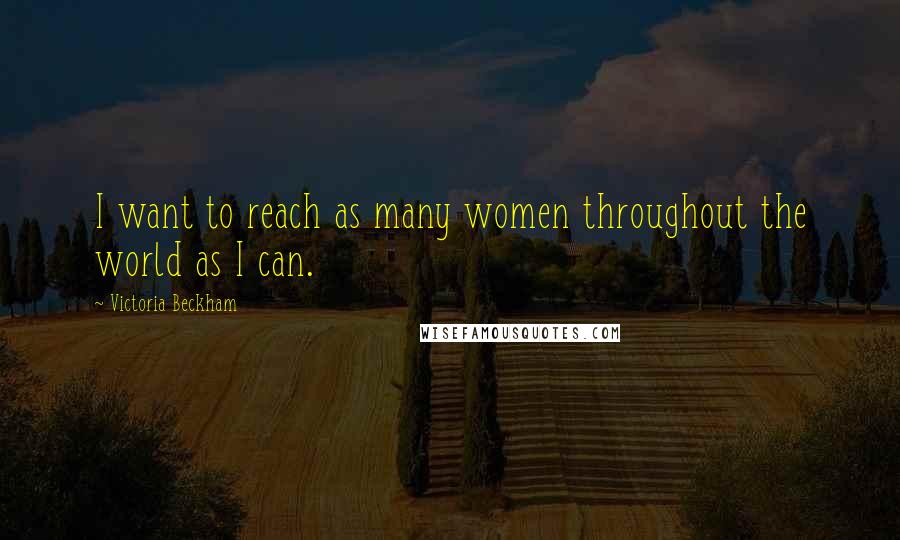 Victoria Beckham Quotes: I want to reach as many women throughout the world as I can.