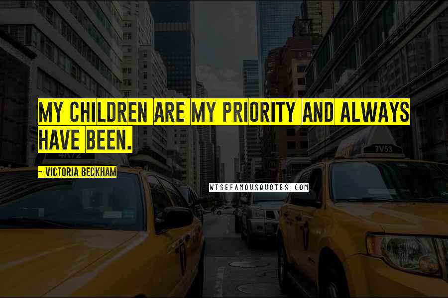 Victoria Beckham Quotes: My children are my priority and always have been.