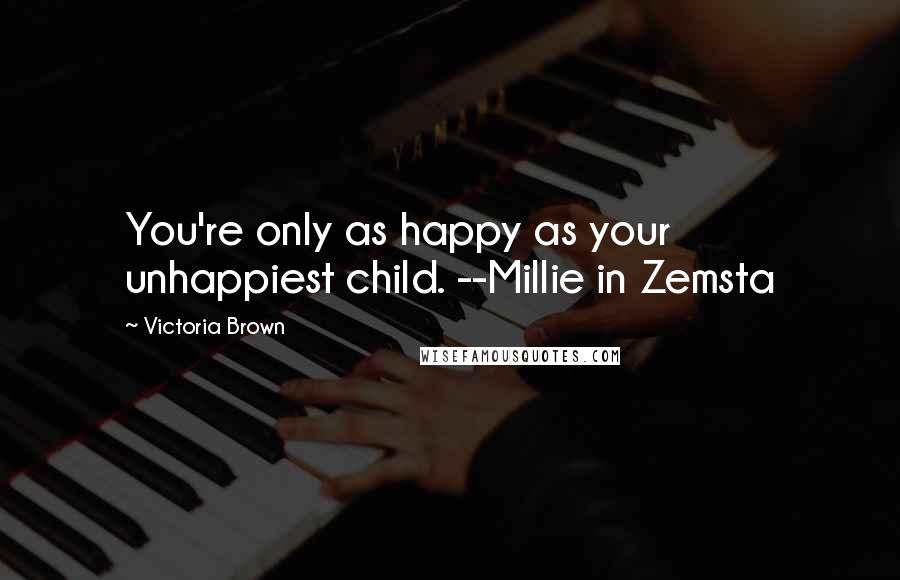 Victoria Brown Quotes: You're only as happy as your unhappiest child. --Millie in Zemsta