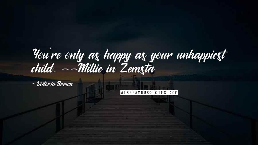 Victoria Brown Quotes: You're only as happy as your unhappiest child. --Millie in Zemsta
