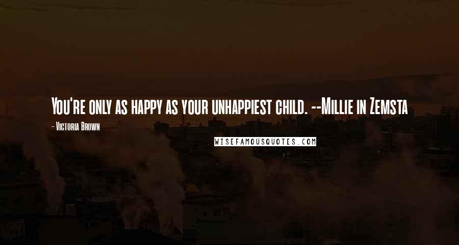 Victoria Brown Quotes: You're only as happy as your unhappiest child. --Millie in Zemsta