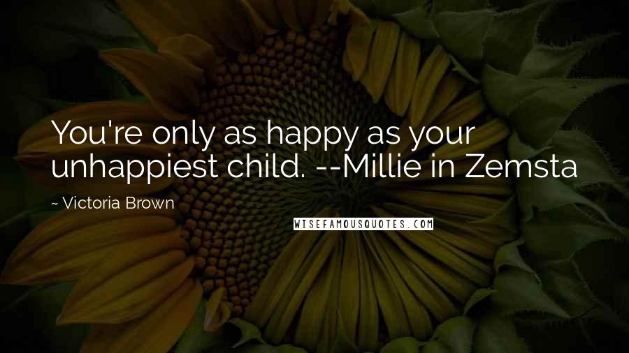 Victoria Brown Quotes: You're only as happy as your unhappiest child. --Millie in Zemsta