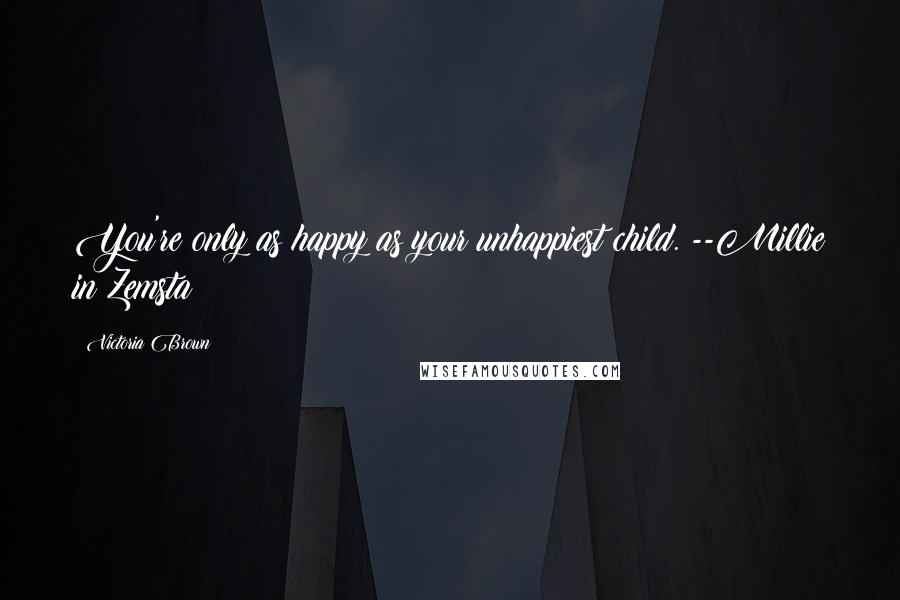Victoria Brown Quotes: You're only as happy as your unhappiest child. --Millie in Zemsta