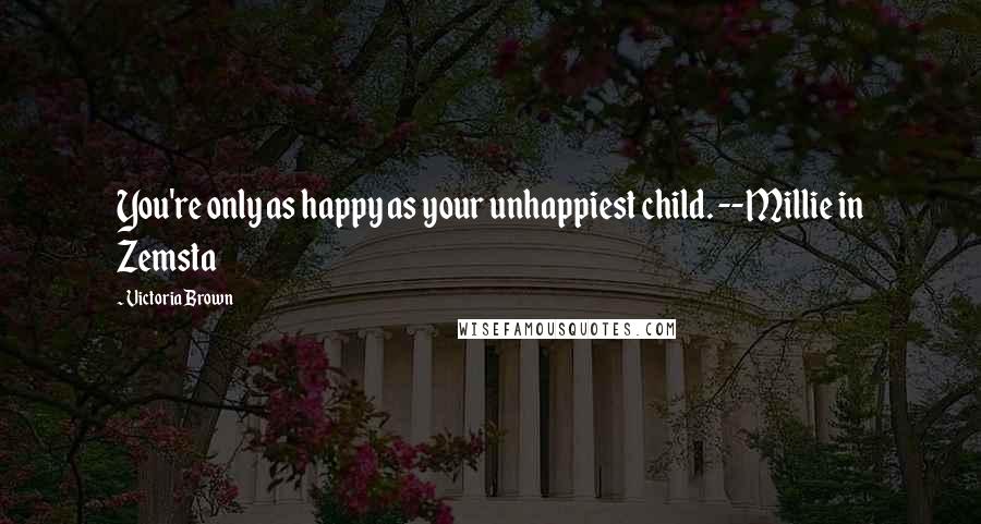 Victoria Brown Quotes: You're only as happy as your unhappiest child. --Millie in Zemsta