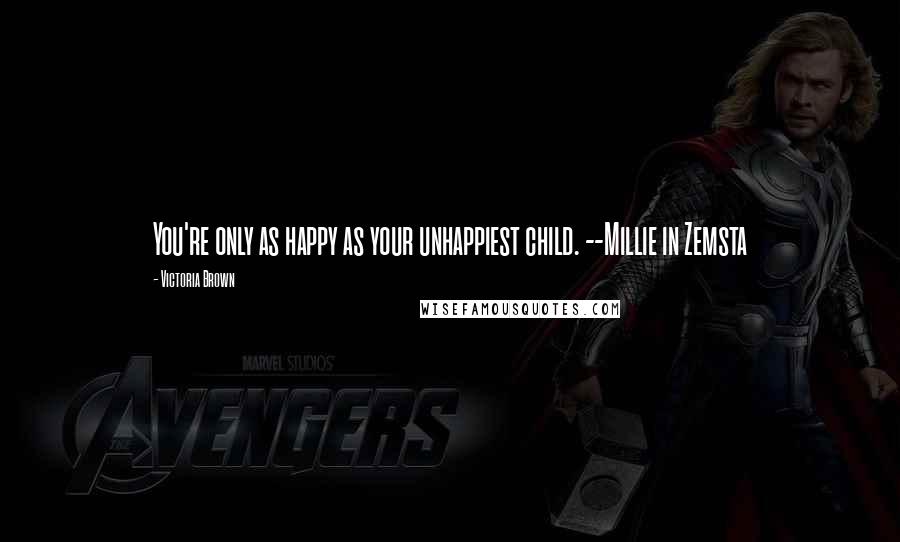 Victoria Brown Quotes: You're only as happy as your unhappiest child. --Millie in Zemsta