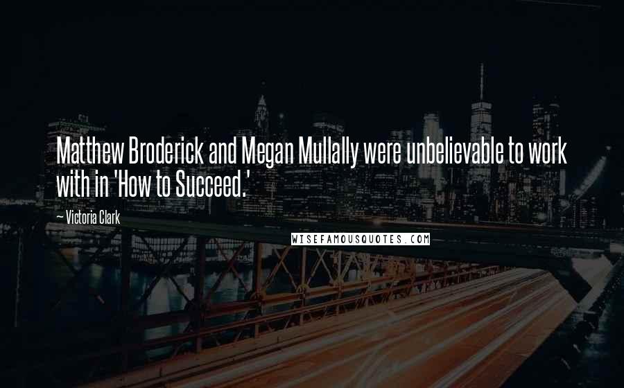 Victoria Clark Quotes: Matthew Broderick and Megan Mullally were unbelievable to work with in 'How to Succeed.'