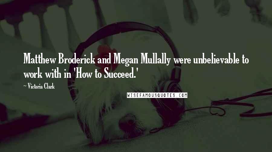 Victoria Clark Quotes: Matthew Broderick and Megan Mullally were unbelievable to work with in 'How to Succeed.'