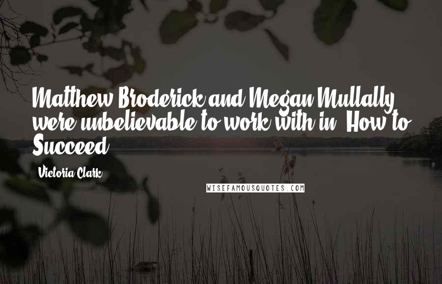 Victoria Clark Quotes: Matthew Broderick and Megan Mullally were unbelievable to work with in 'How to Succeed.'