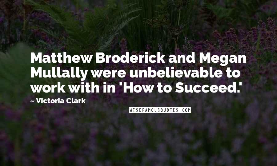 Victoria Clark Quotes: Matthew Broderick and Megan Mullally were unbelievable to work with in 'How to Succeed.'