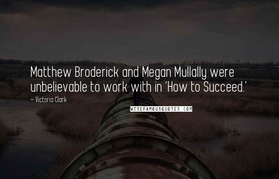 Victoria Clark Quotes: Matthew Broderick and Megan Mullally were unbelievable to work with in 'How to Succeed.'