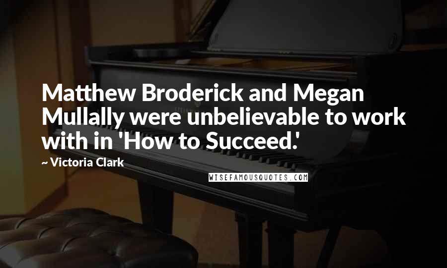Victoria Clark Quotes: Matthew Broderick and Megan Mullally were unbelievable to work with in 'How to Succeed.'