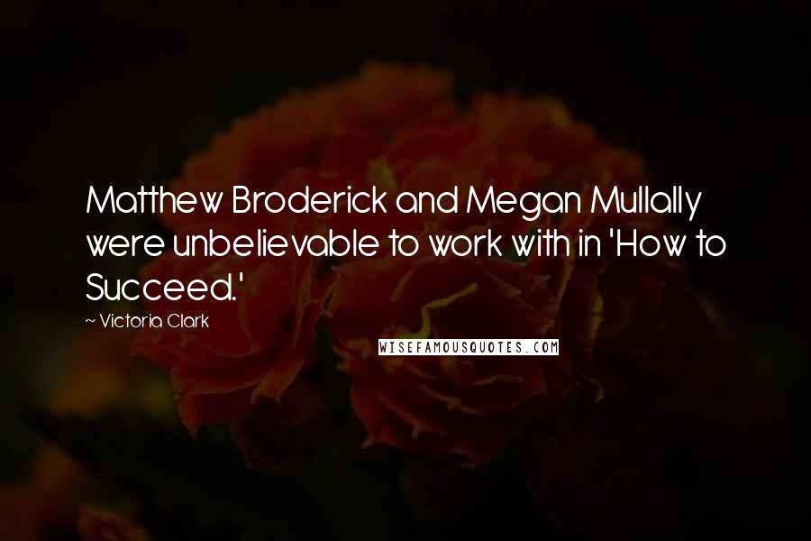 Victoria Clark Quotes: Matthew Broderick and Megan Mullally were unbelievable to work with in 'How to Succeed.'