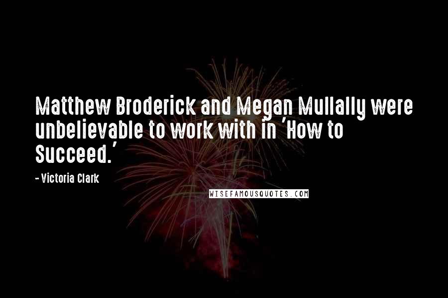 Victoria Clark Quotes: Matthew Broderick and Megan Mullally were unbelievable to work with in 'How to Succeed.'