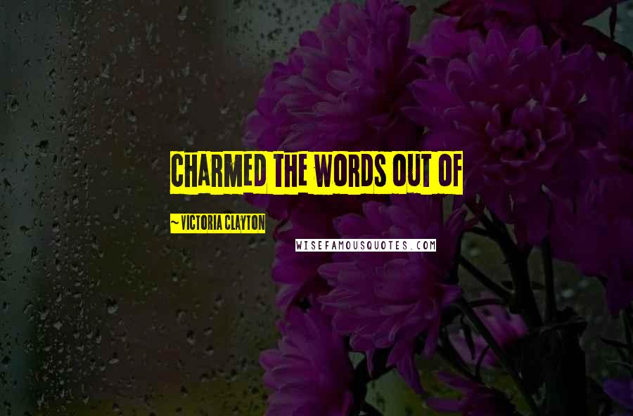 Victoria Clayton Quotes: charmed the words out of
