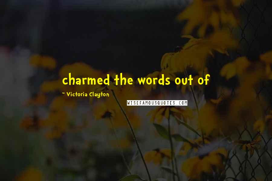Victoria Clayton Quotes: charmed the words out of